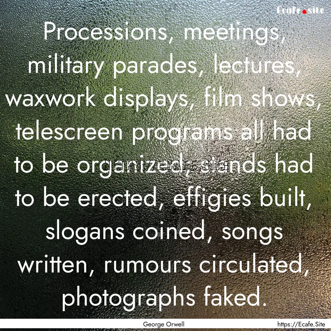 Processions, meetings, military parades,.... : Quote by George Orwell