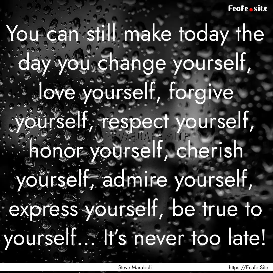 You can still make today the day you change.... : Quote by Steve Maraboli