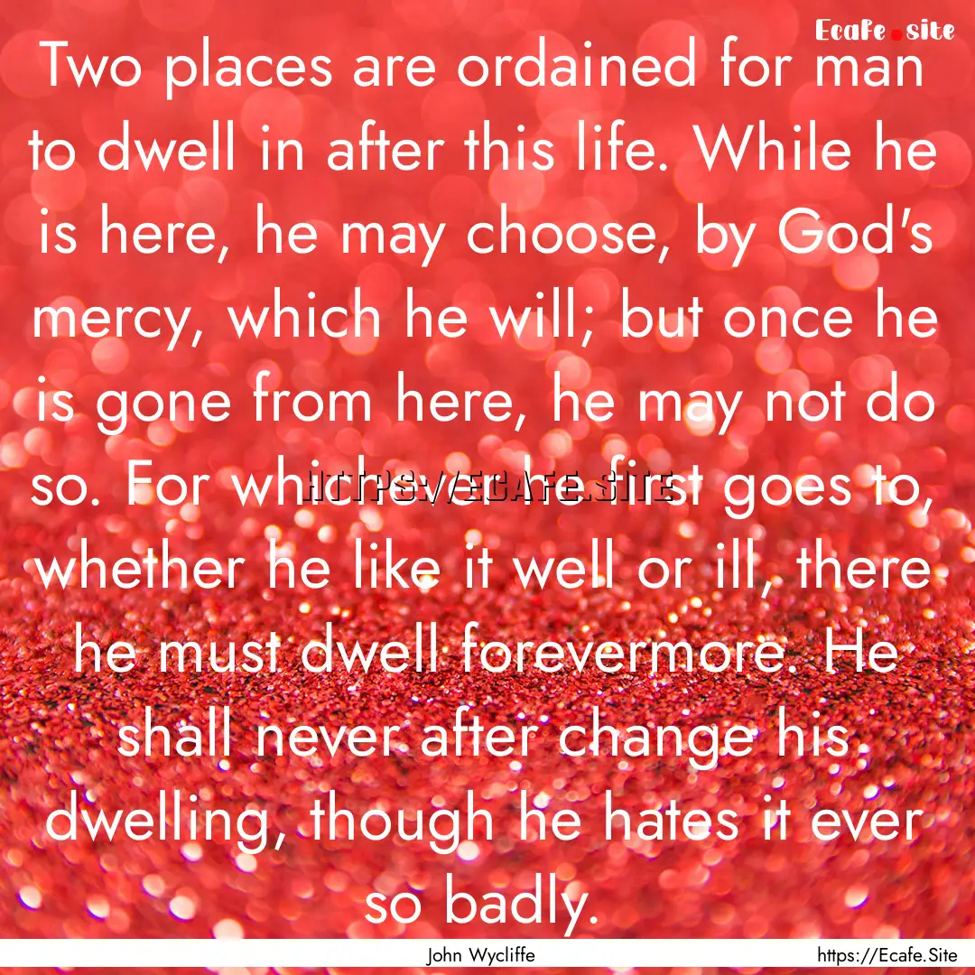 Two places are ordained for man to dwell.... : Quote by John Wycliffe