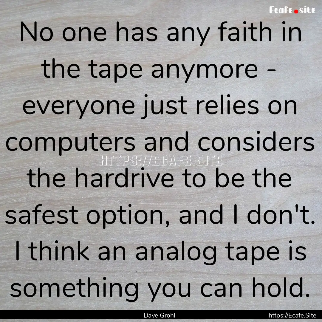 No one has any faith in the tape anymore.... : Quote by Dave Grohl