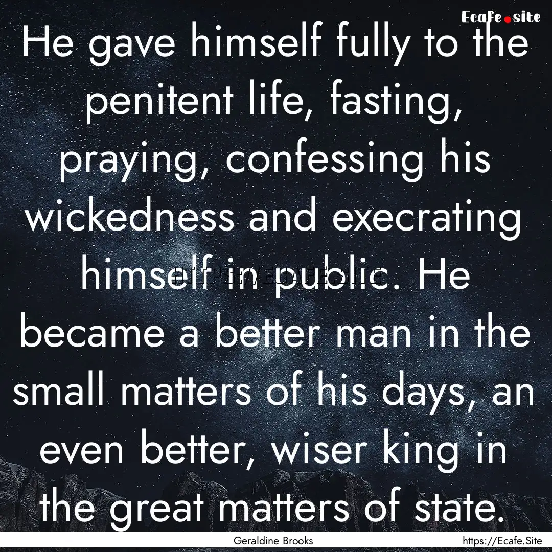 He gave himself fully to the penitent life,.... : Quote by Geraldine Brooks