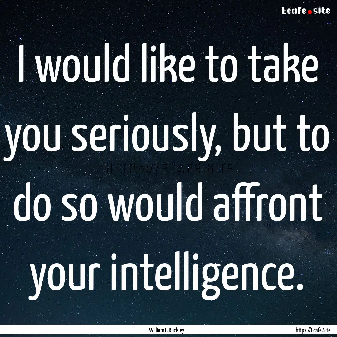 I would like to take you seriously, but to.... : Quote by William F. Buckley