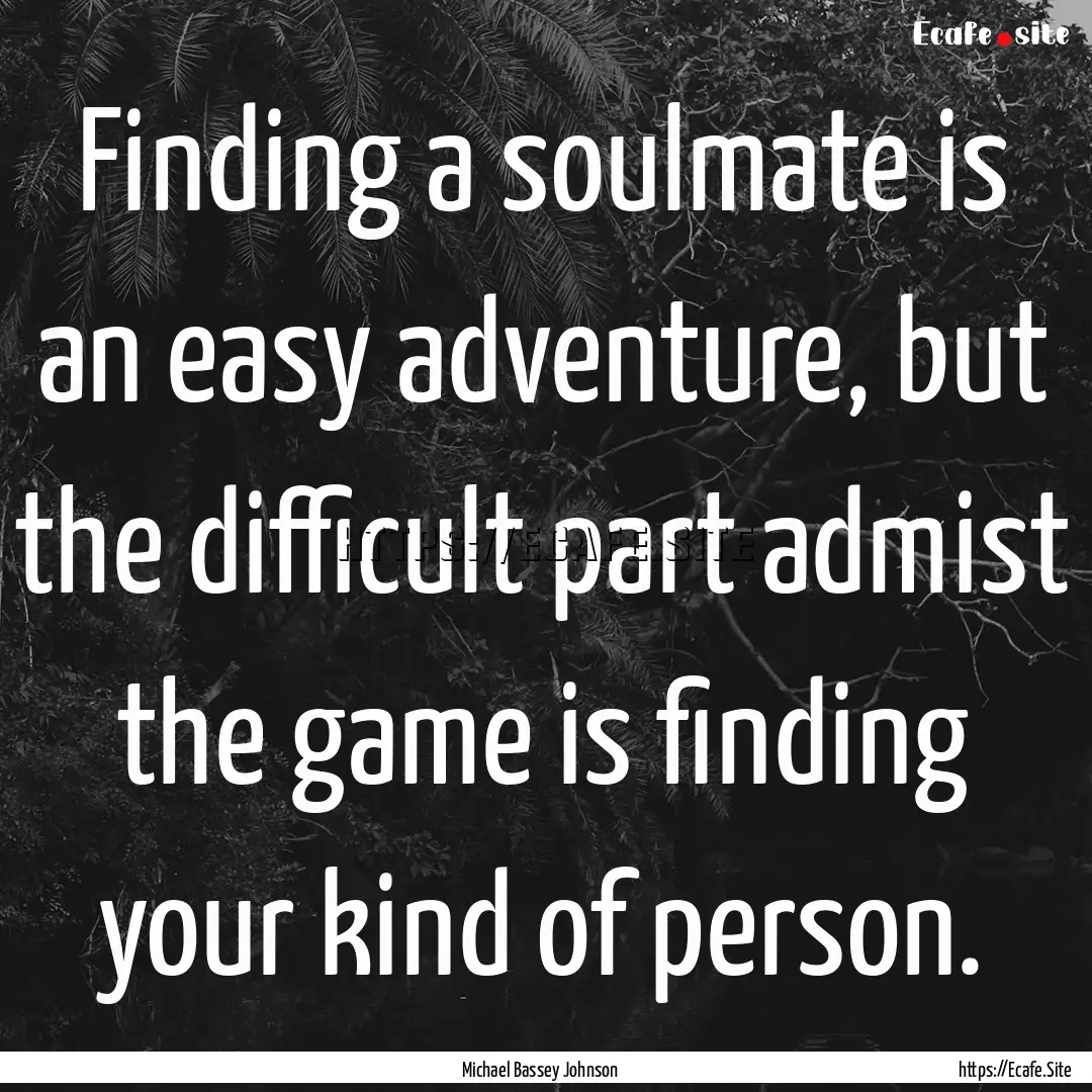 Finding a soulmate is an easy adventure,.... : Quote by Michael Bassey Johnson