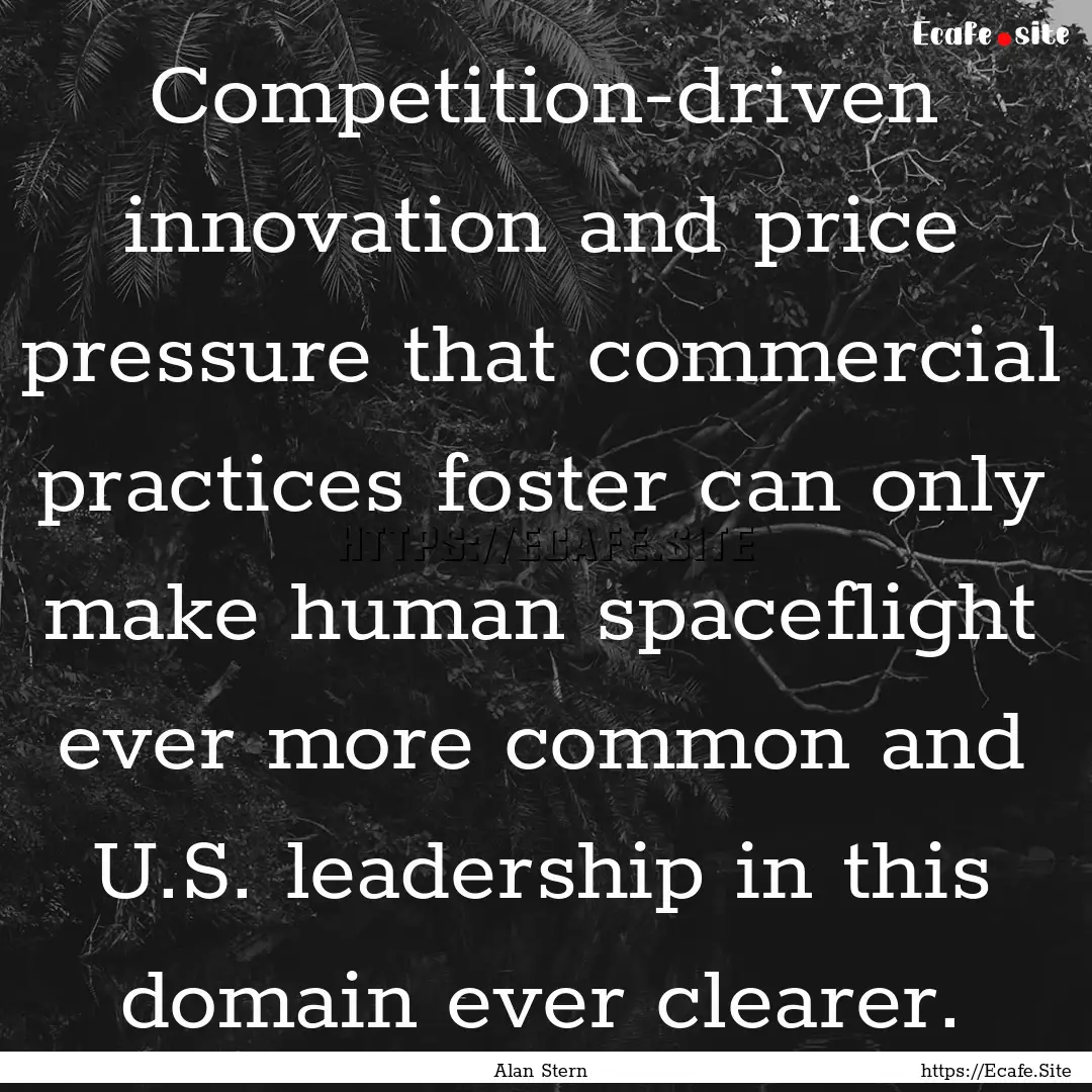 Competition-driven innovation and price pressure.... : Quote by Alan Stern