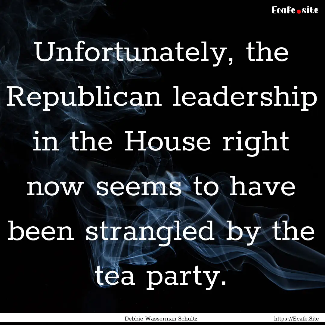 Unfortunately, the Republican leadership.... : Quote by Debbie Wasserman Schultz