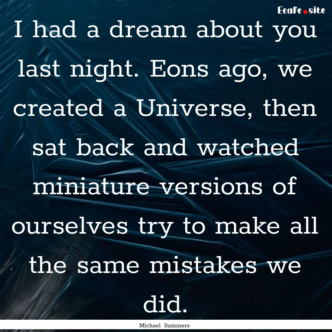 I had a dream about you last night. Eons.... : Quote by Michael Summers