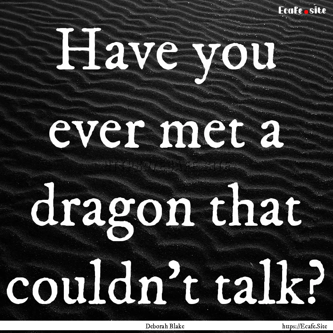 Have you ever met a dragon that couldn't.... : Quote by Deborah Blake