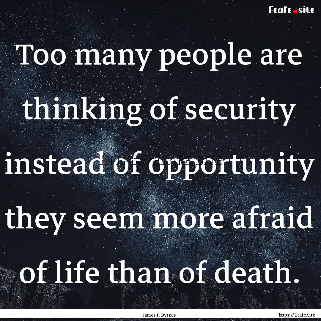 Too many people are thinking of security.... : Quote by James F. Byrnes