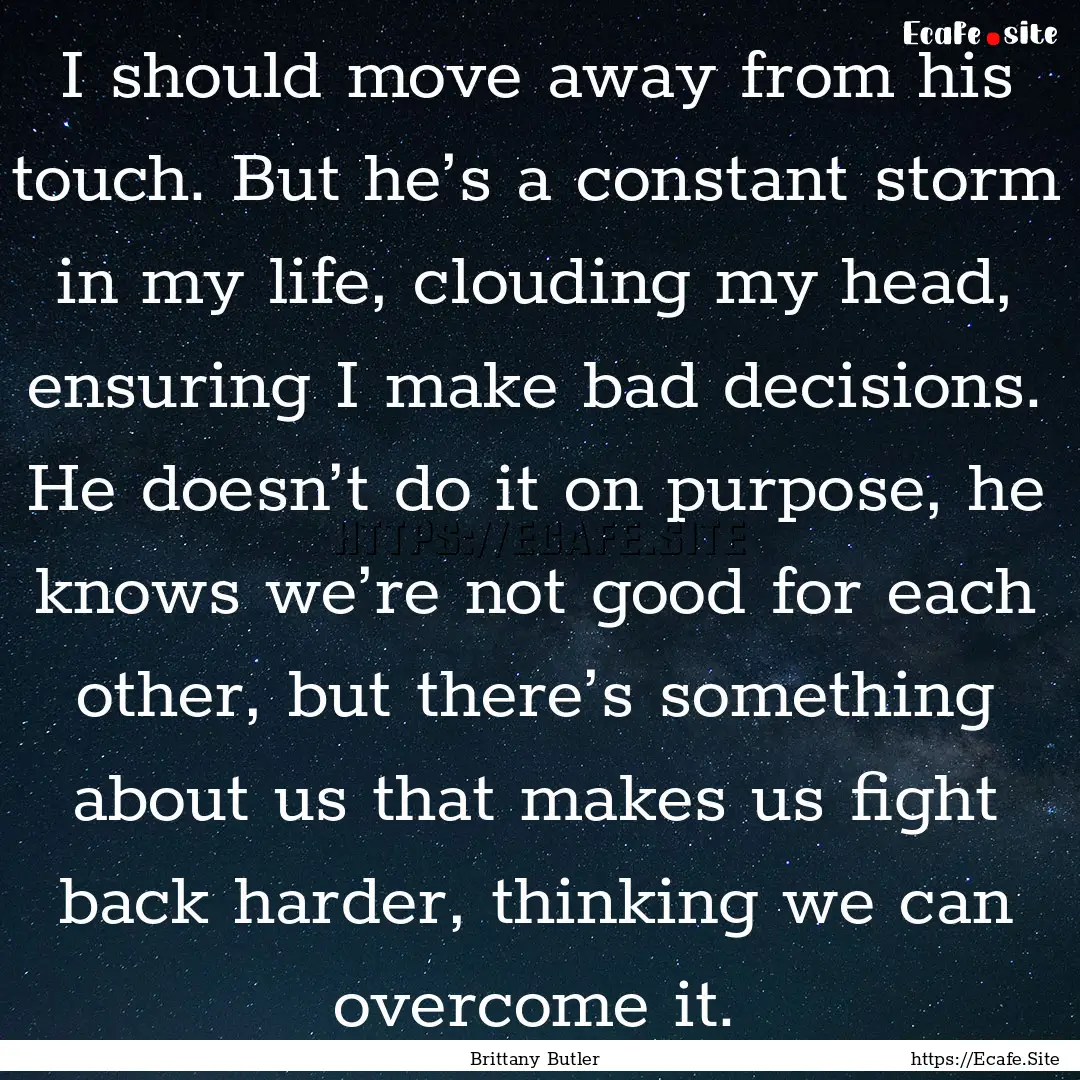 I should move away from his touch. But he’s.... : Quote by Brittany Butler