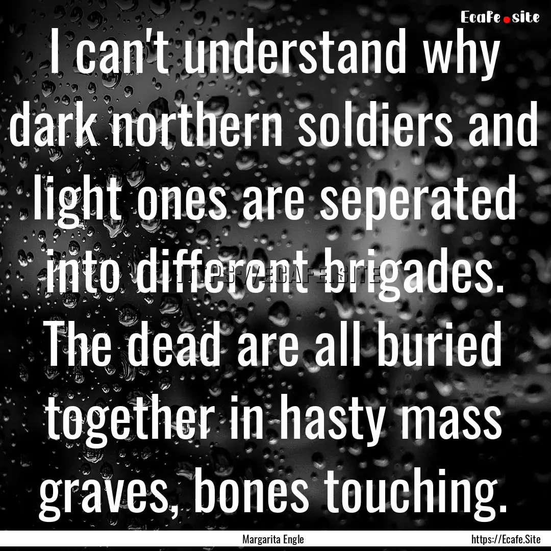 I can't understand why dark northern soldiers.... : Quote by Margarita Engle