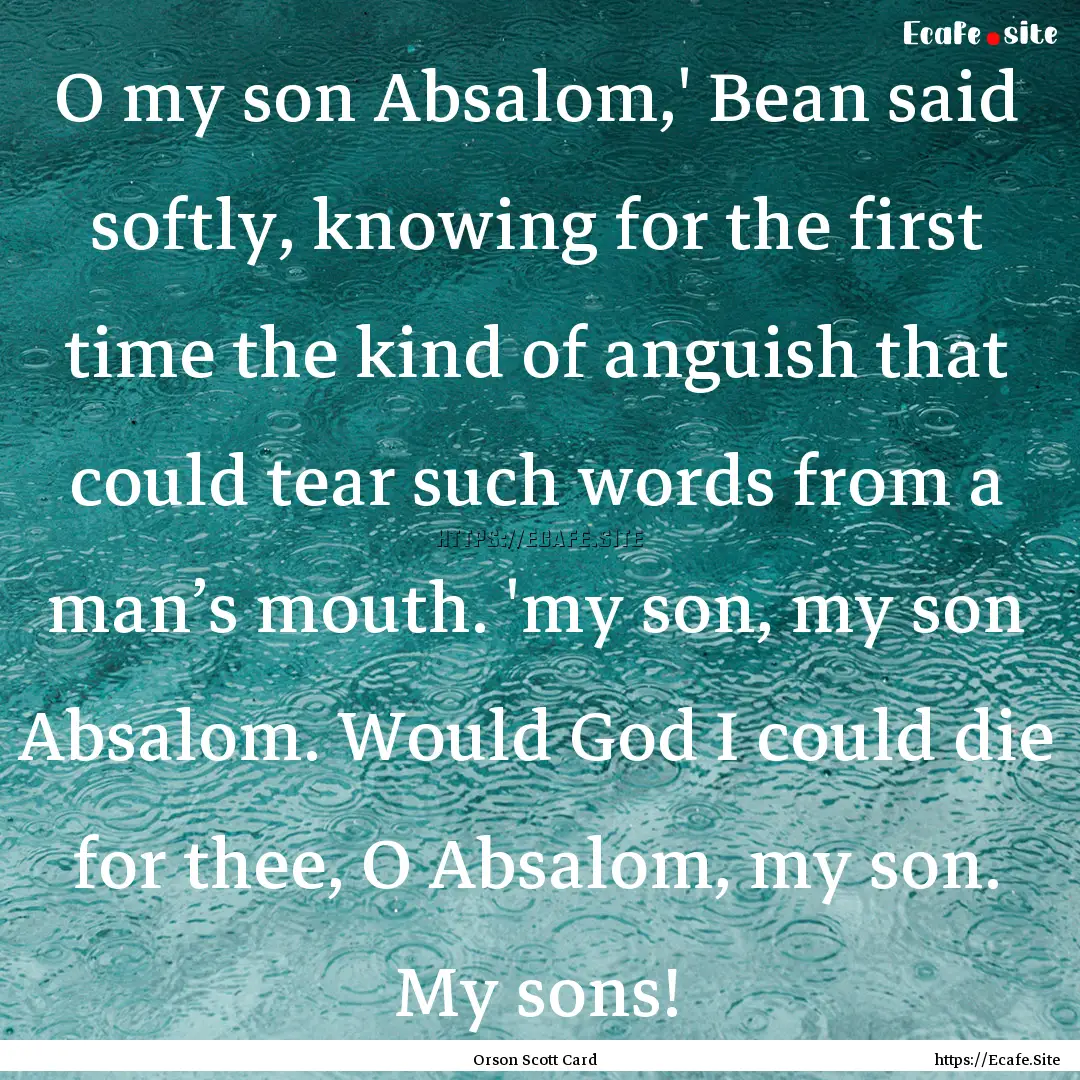 O my son Absalom,' Bean said softly, knowing.... : Quote by Orson Scott Card