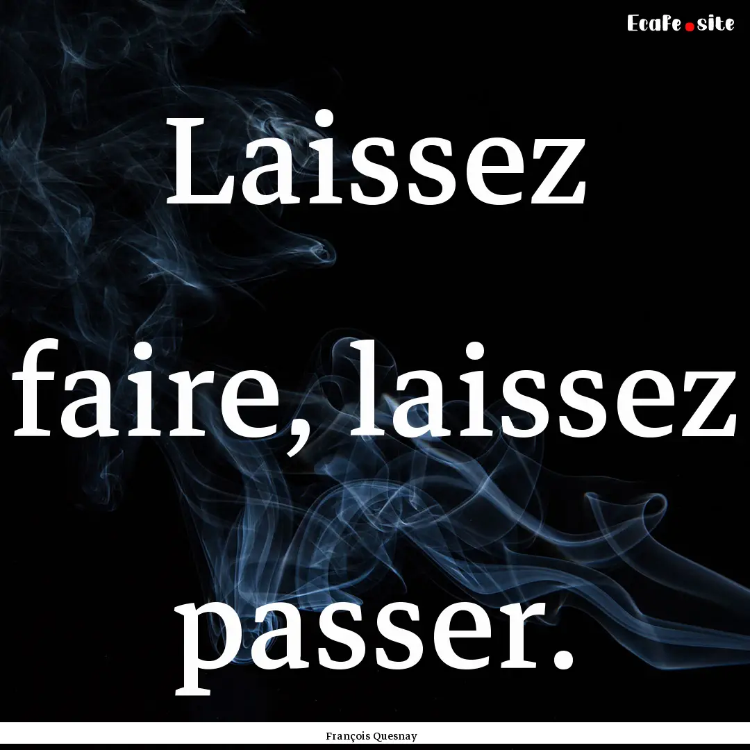 Laissez faire, laissez passer. : Quote by François Quesnay