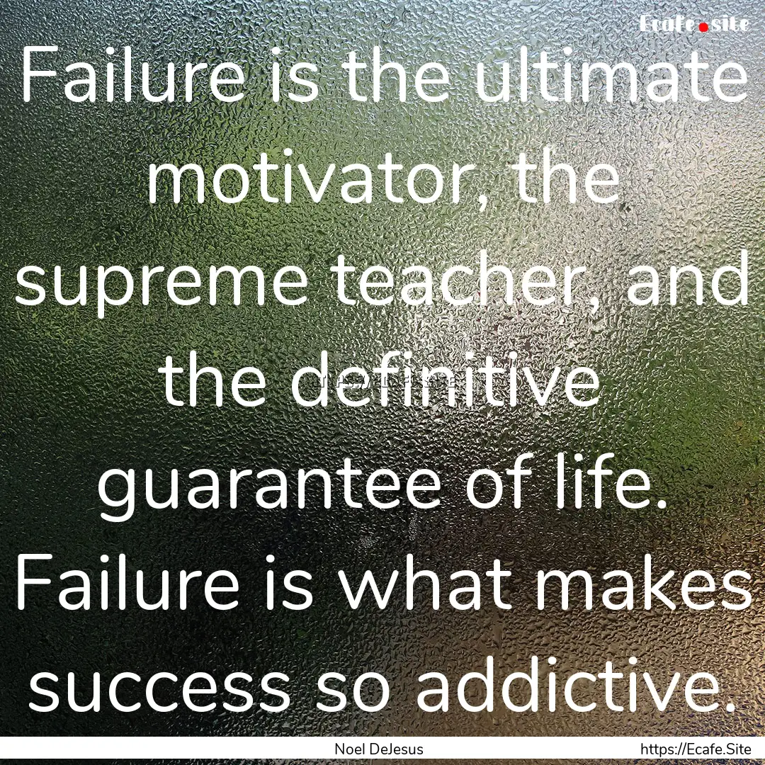 Failure is the ultimate motivator, the supreme.... : Quote by Noel DeJesus