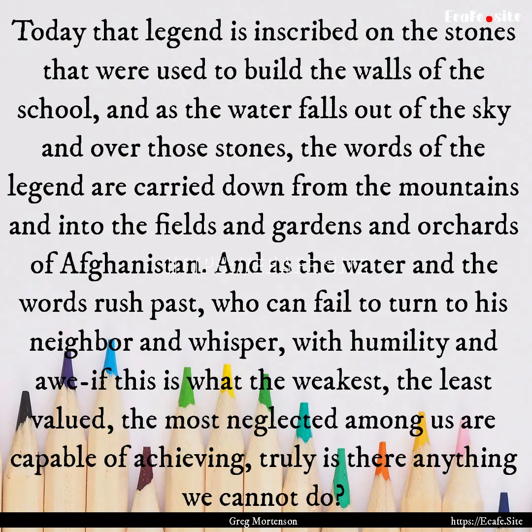 Today that legend is inscribed on the stones.... : Quote by Greg Mortenson