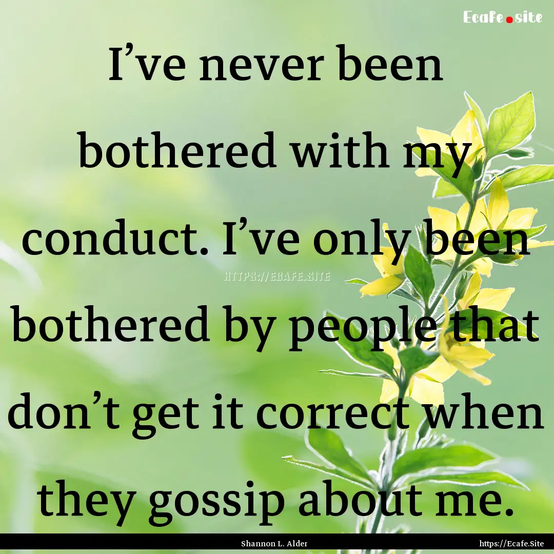 I’ve never been bothered with my conduct..... : Quote by Shannon L. Alder