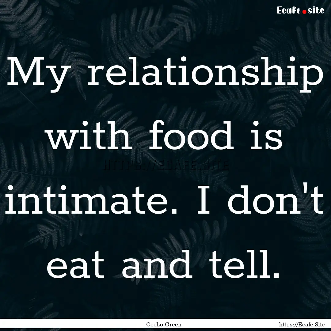 My relationship with food is intimate. I.... : Quote by CeeLo Green