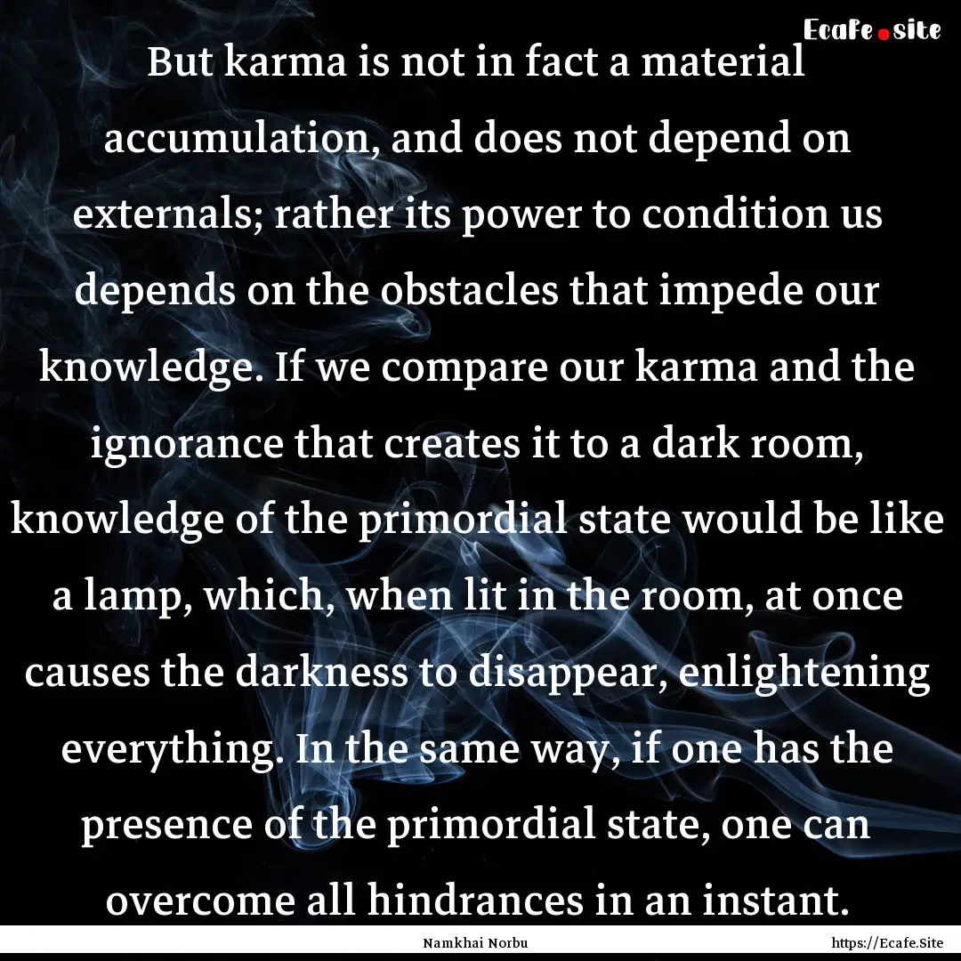 But karma is not in fact a material accumulation,.... : Quote by Namkhai Norbu