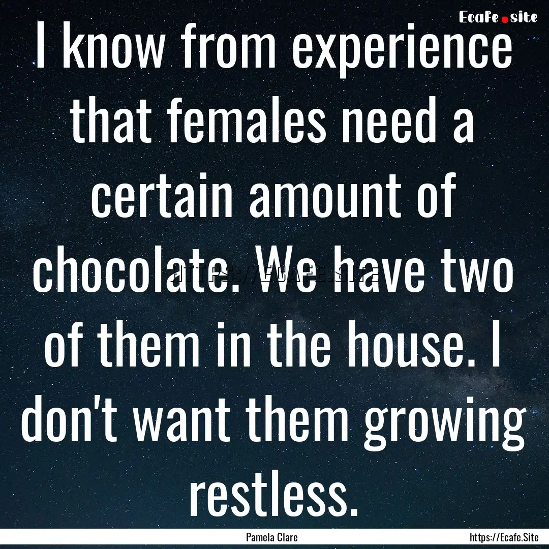 I know from experience that females need.... : Quote by Pamela Clare