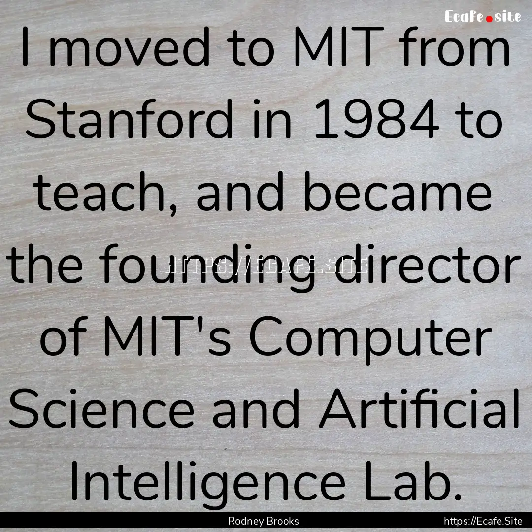 I moved to MIT from Stanford in 1984 to teach,.... : Quote by Rodney Brooks