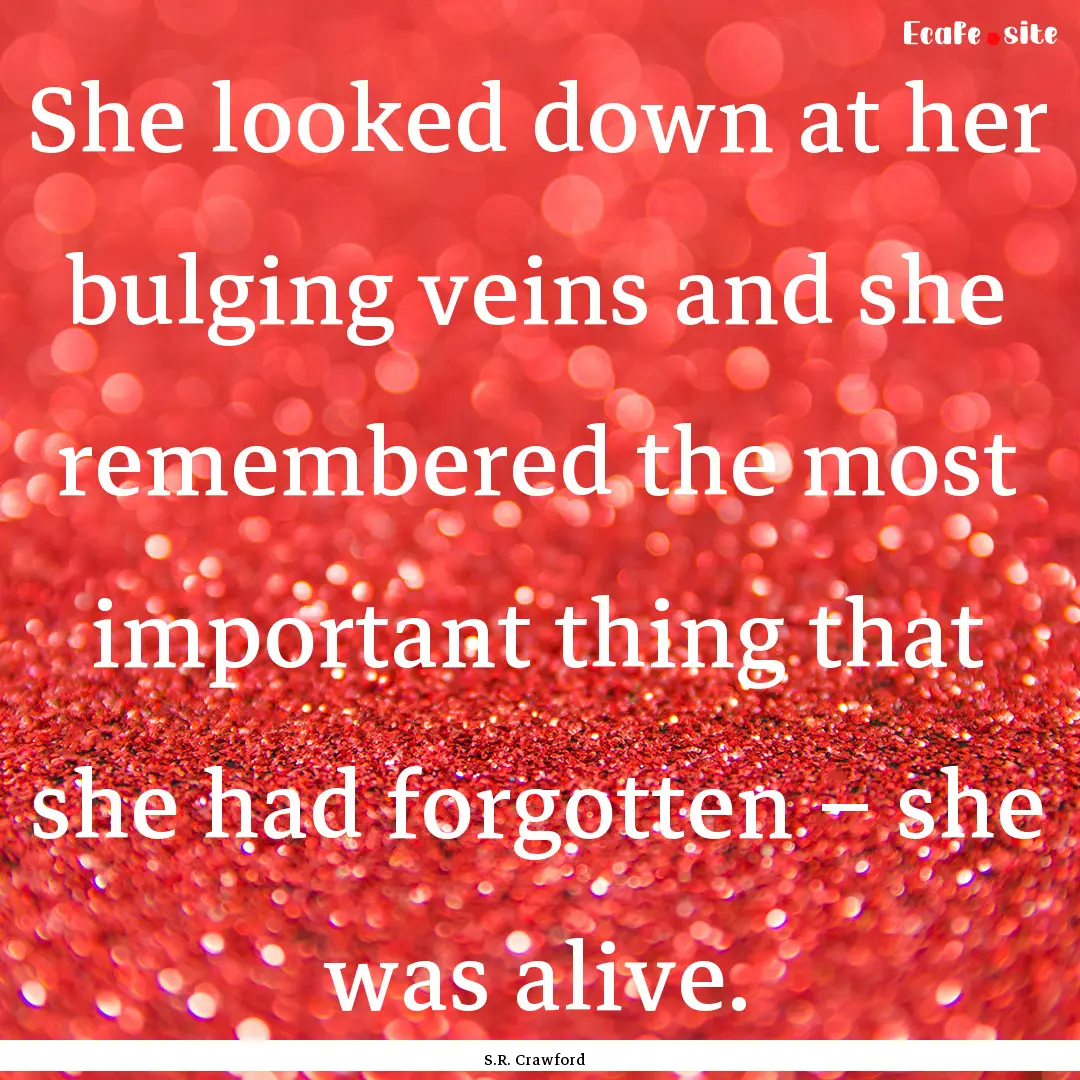 She looked down at her bulging veins and.... : Quote by S.R. Crawford