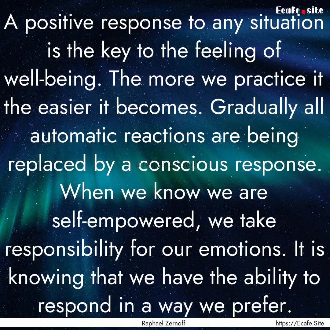 A positive response to any situation is the.... : Quote by Raphael Zernoff