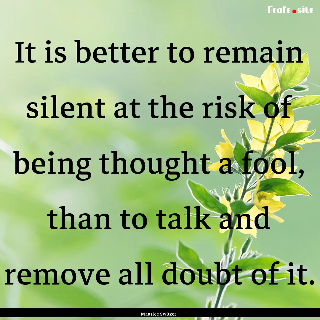 It is better to remain silent at the risk.... : Quote by Maurice Switzer