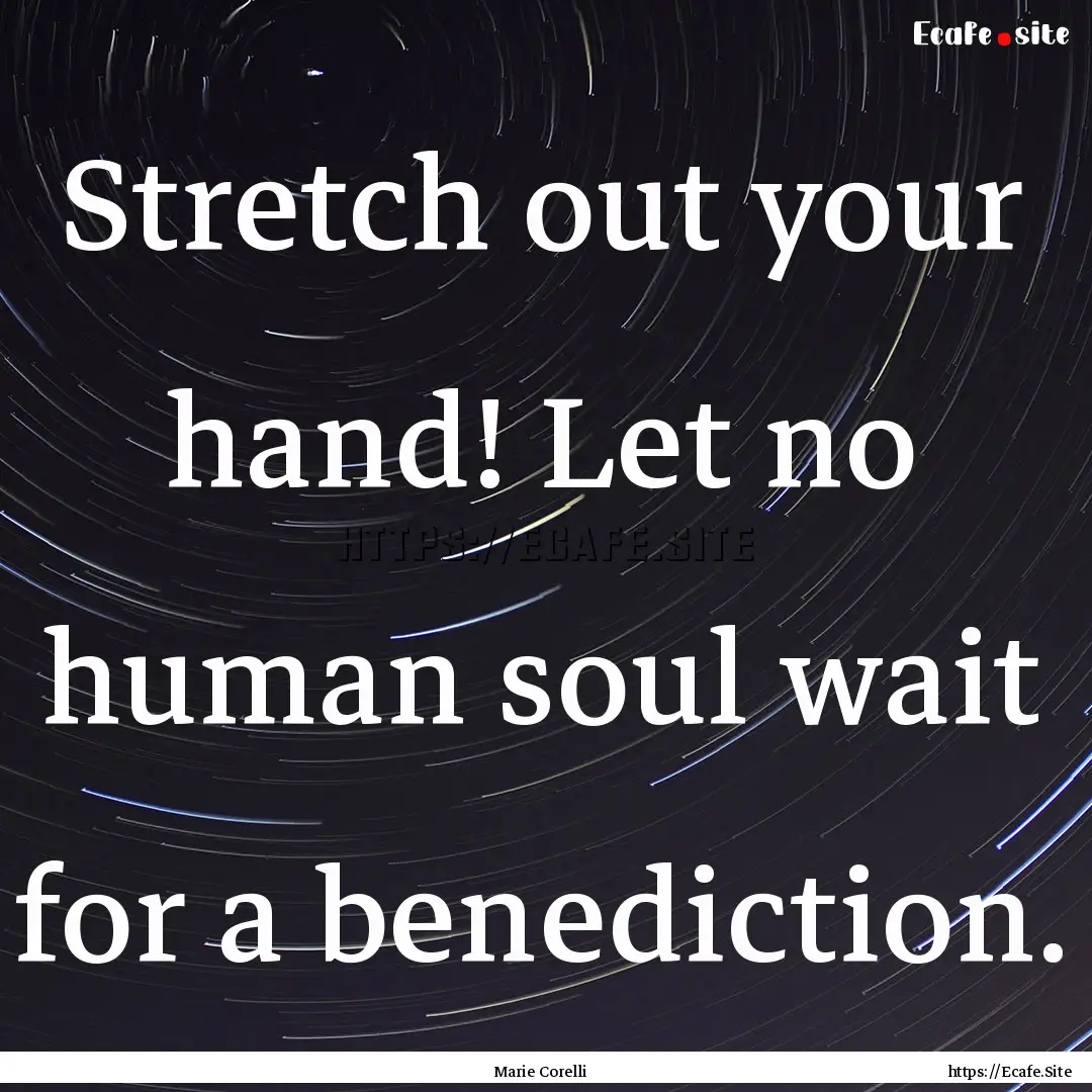 Stretch out your hand! Let no human soul.... : Quote by Marie Corelli