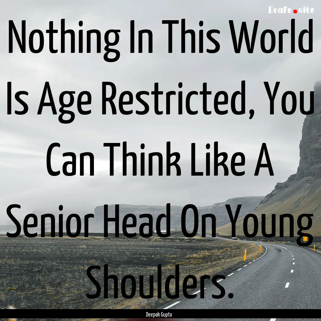 Nothing In This World Is Age Restricted,.... : Quote by Deepak Gupta