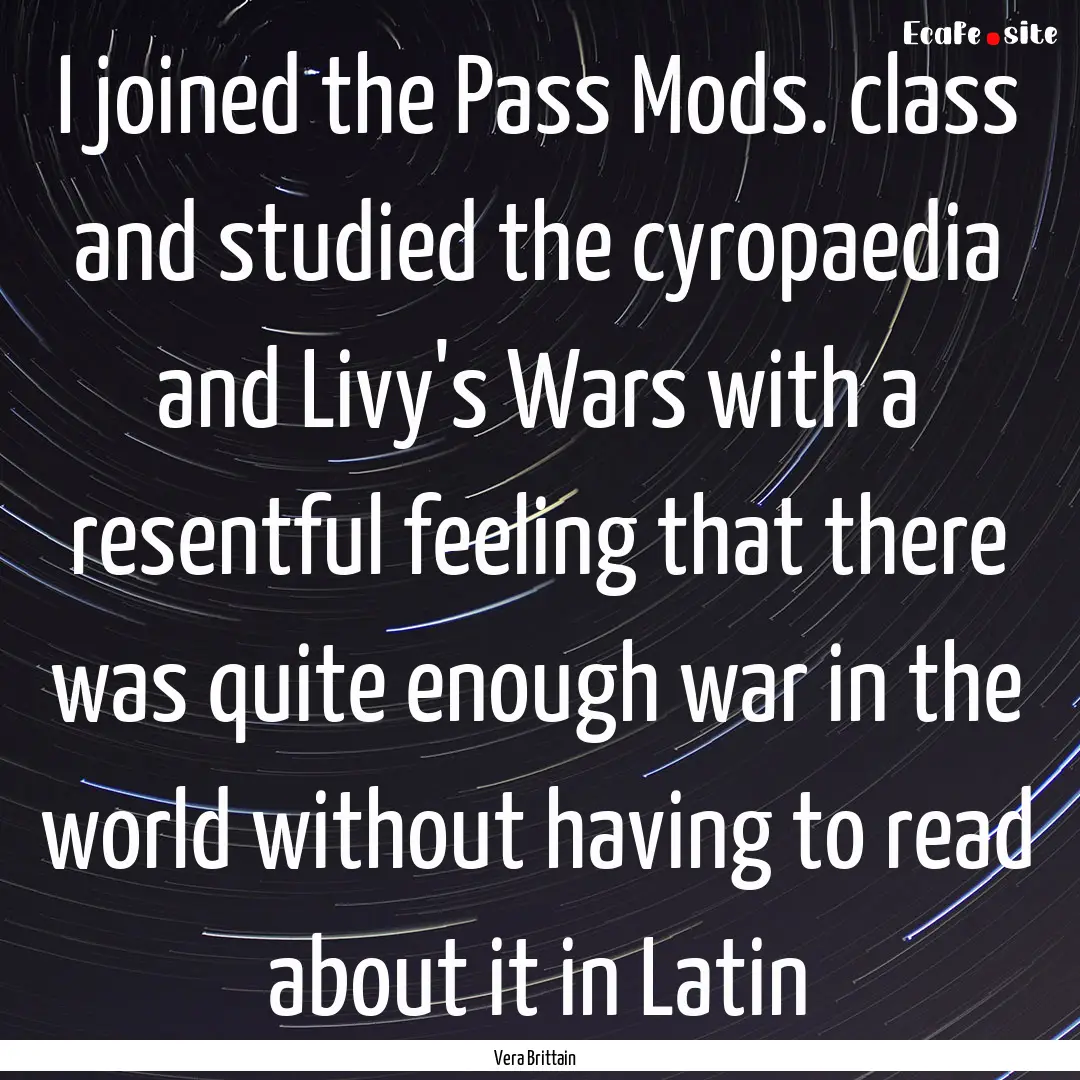 I joined the Pass Mods. class and studied.... : Quote by Vera Brittain