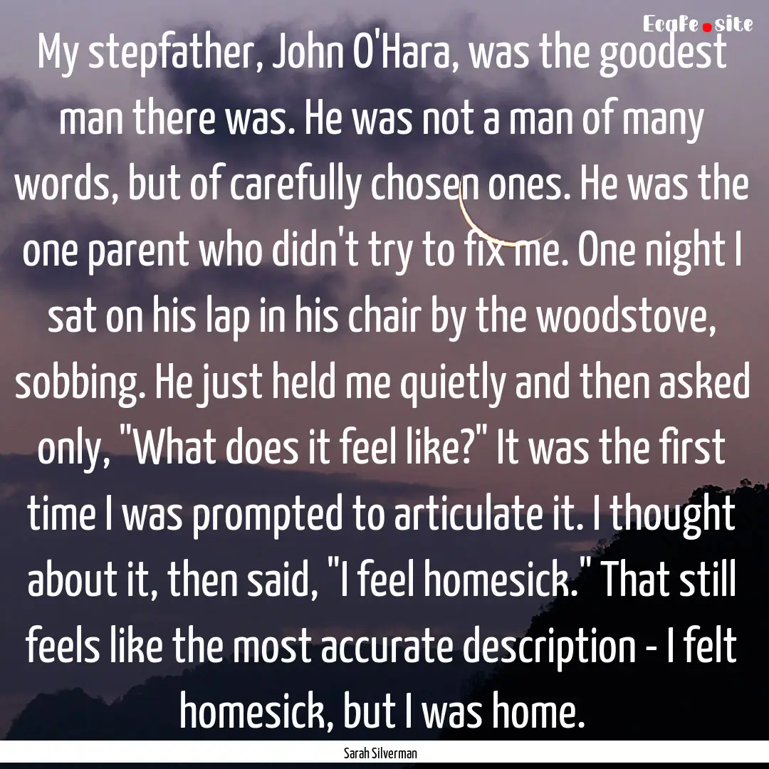 My stepfather, John O'Hara, was the goodest.... : Quote by Sarah Silverman