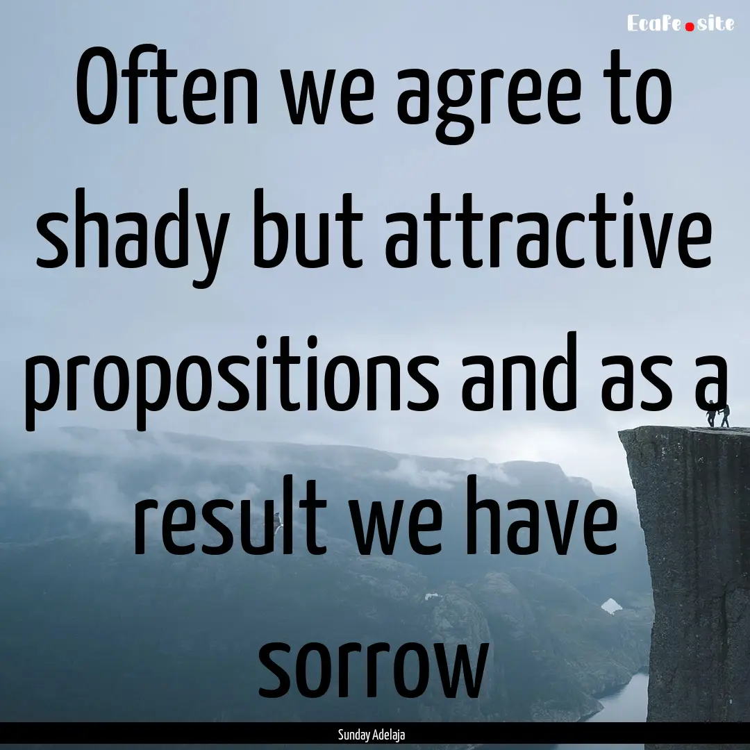 Often we agree to shady but attractive propositions.... : Quote by Sunday Adelaja