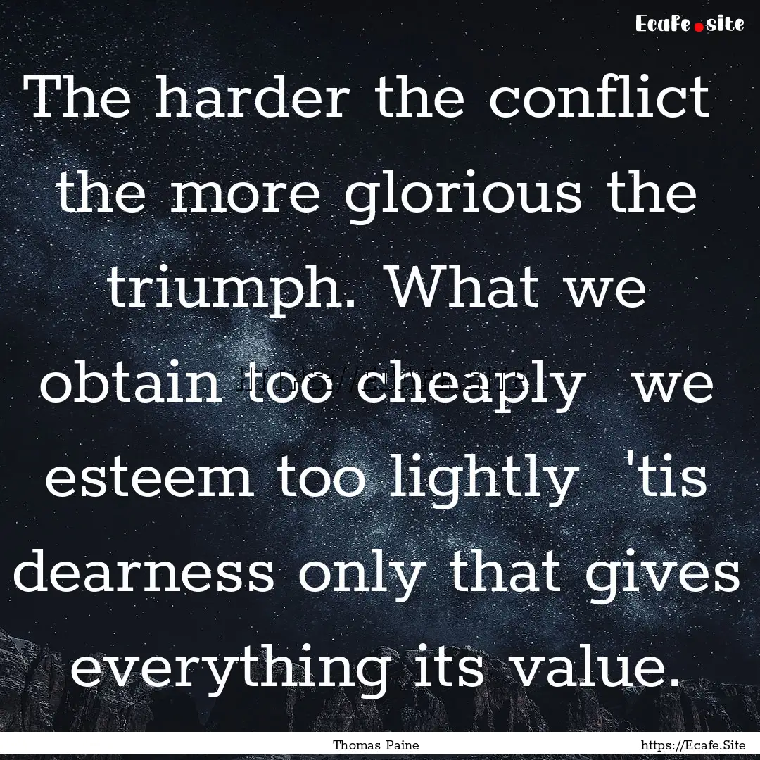 The harder the conflict the more glorious.... : Quote by Thomas Paine