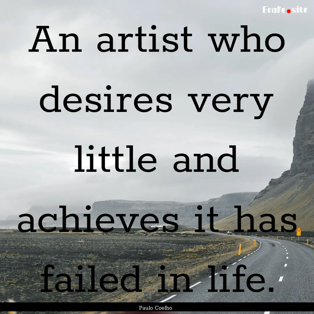 An artist who desires very little and achieves.... : Quote by Paulo Coelho