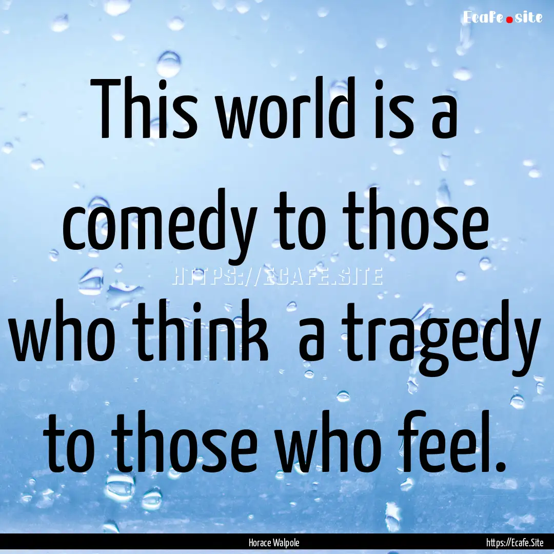 This world is a comedy to those who think.... : Quote by Horace Walpole