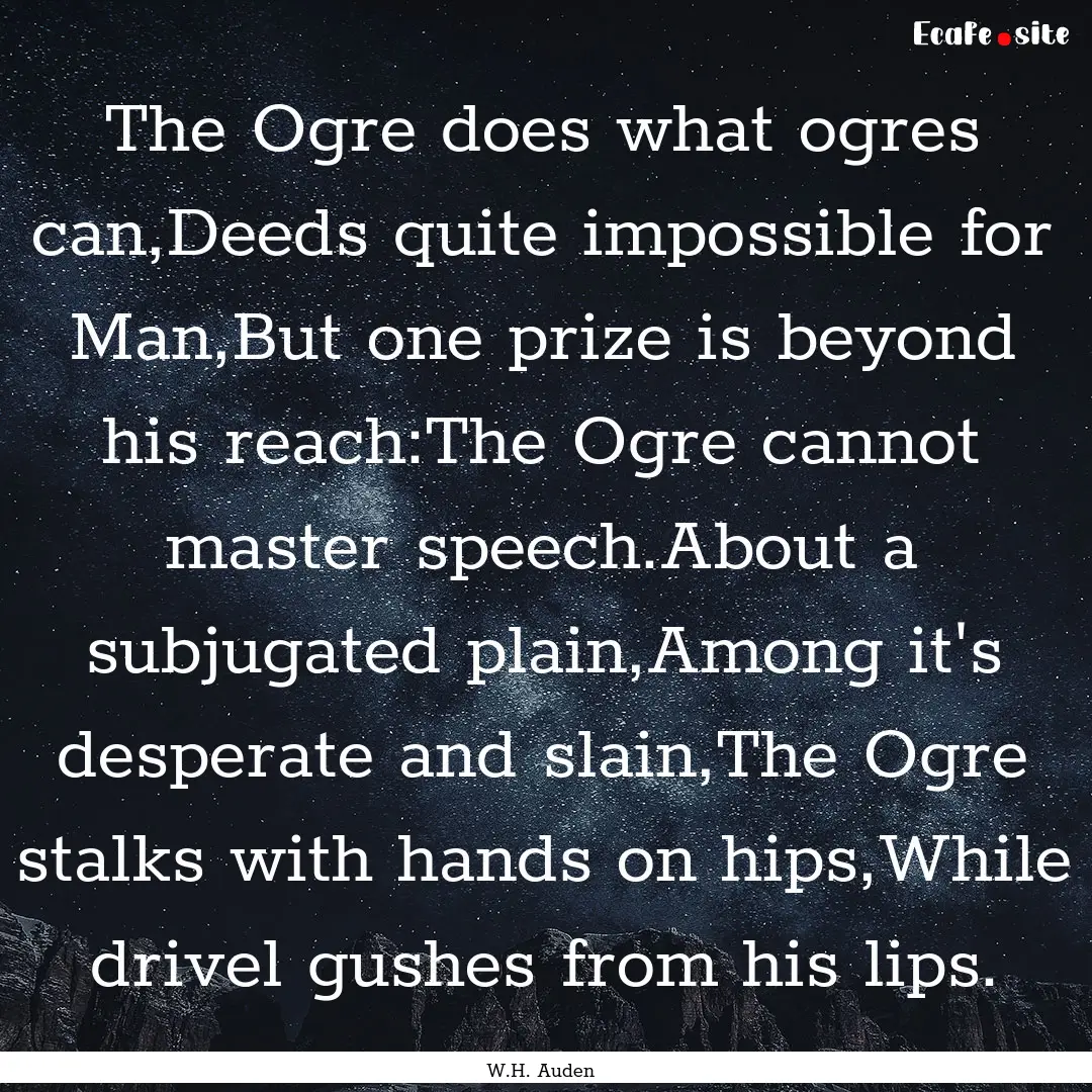 The Ogre does what ogres can,Deeds quite.... : Quote by W.H. Auden