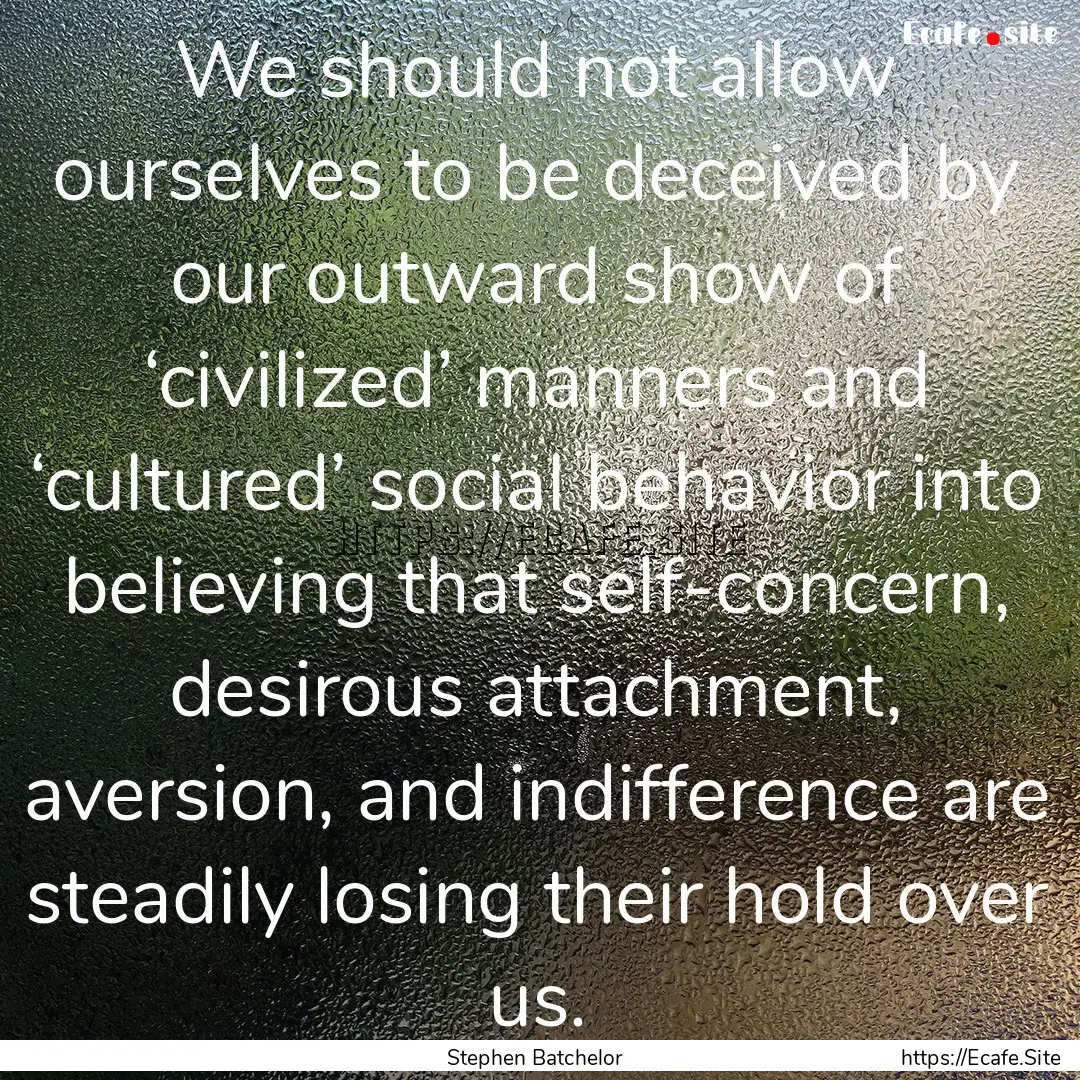 We should not allow ourselves to be deceived.... : Quote by Stephen Batchelor