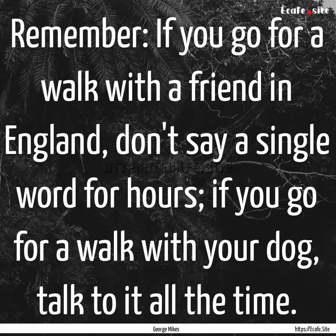 Remember: If you go for a walk with a friend.... : Quote by George Mikes