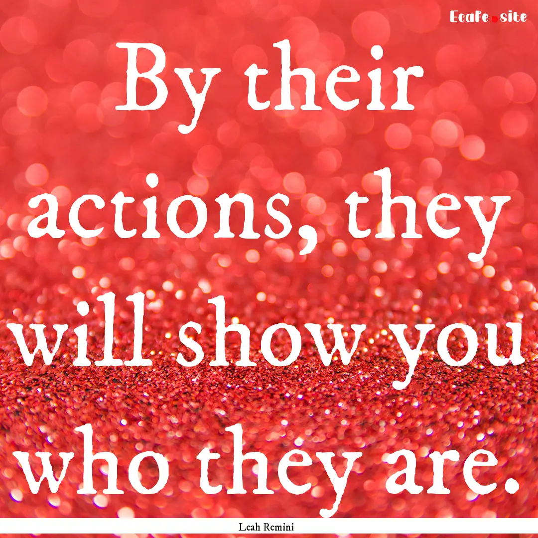 By their actions, they will show you who.... : Quote by Leah Remini