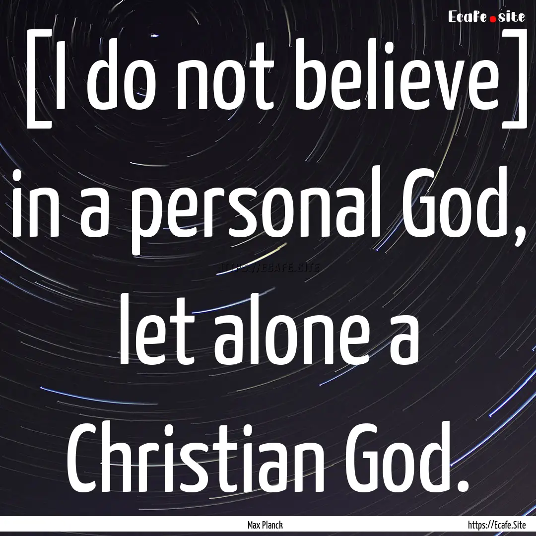 [I do not believe] in a personal God, let.... : Quote by Max Planck