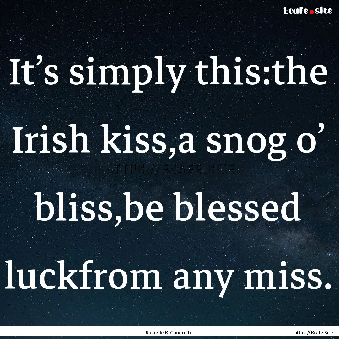 It’s simply this:the Irish kiss,a snog.... : Quote by Richelle E. Goodrich