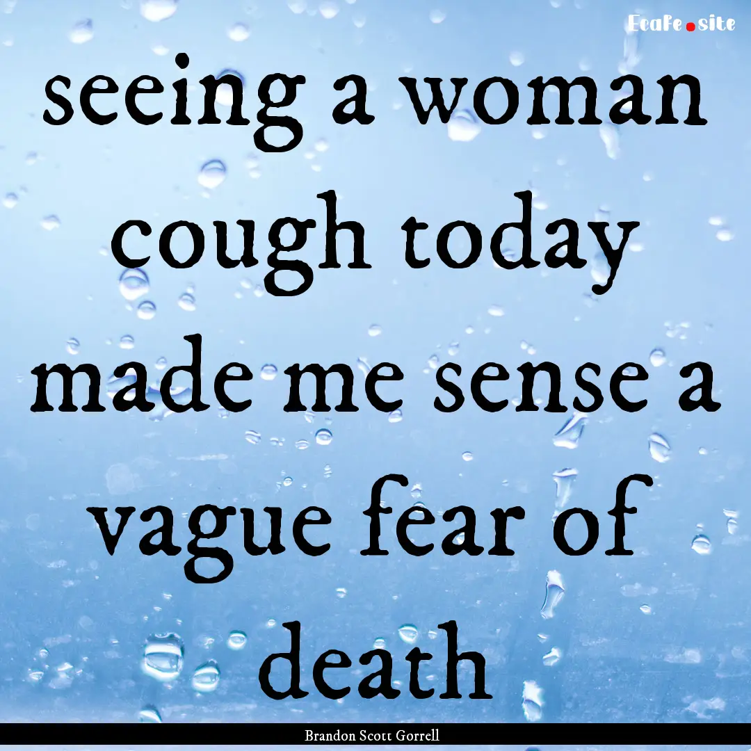 seeing a woman cough today made me sense.... : Quote by Brandon Scott Gorrell