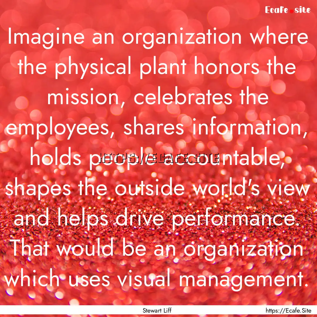 Imagine an organization where the physical.... : Quote by Stewart Liff