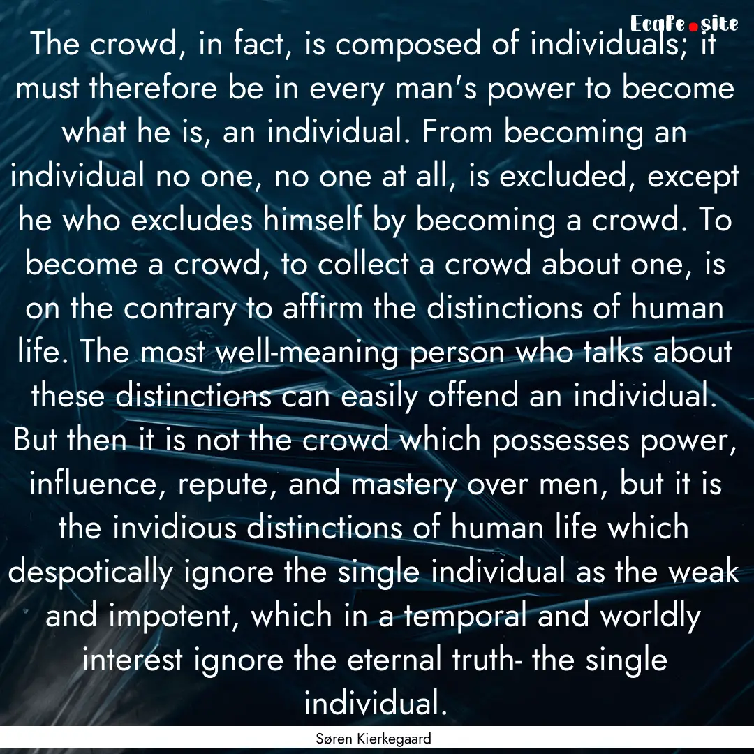 The crowd, in fact, is composed of individuals;.... : Quote by Søren Kierkegaard