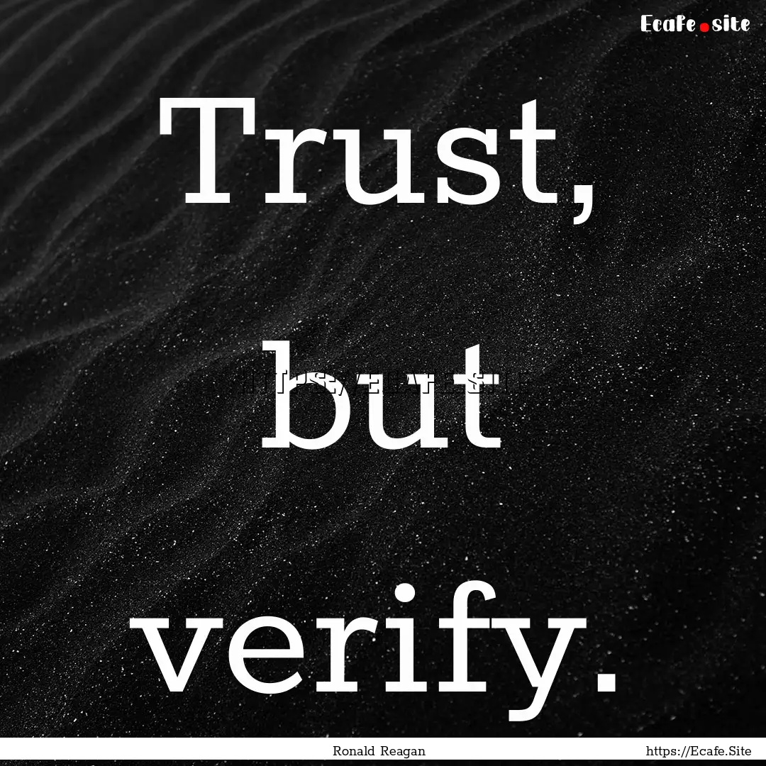 Trust, but verify. : Quote by Ronald Reagan