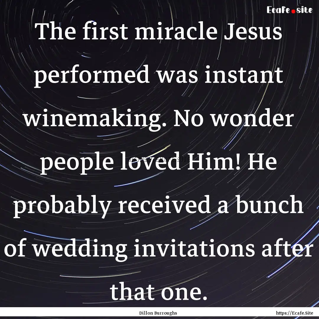 The first miracle Jesus performed was instant.... : Quote by Dillon Burroughs