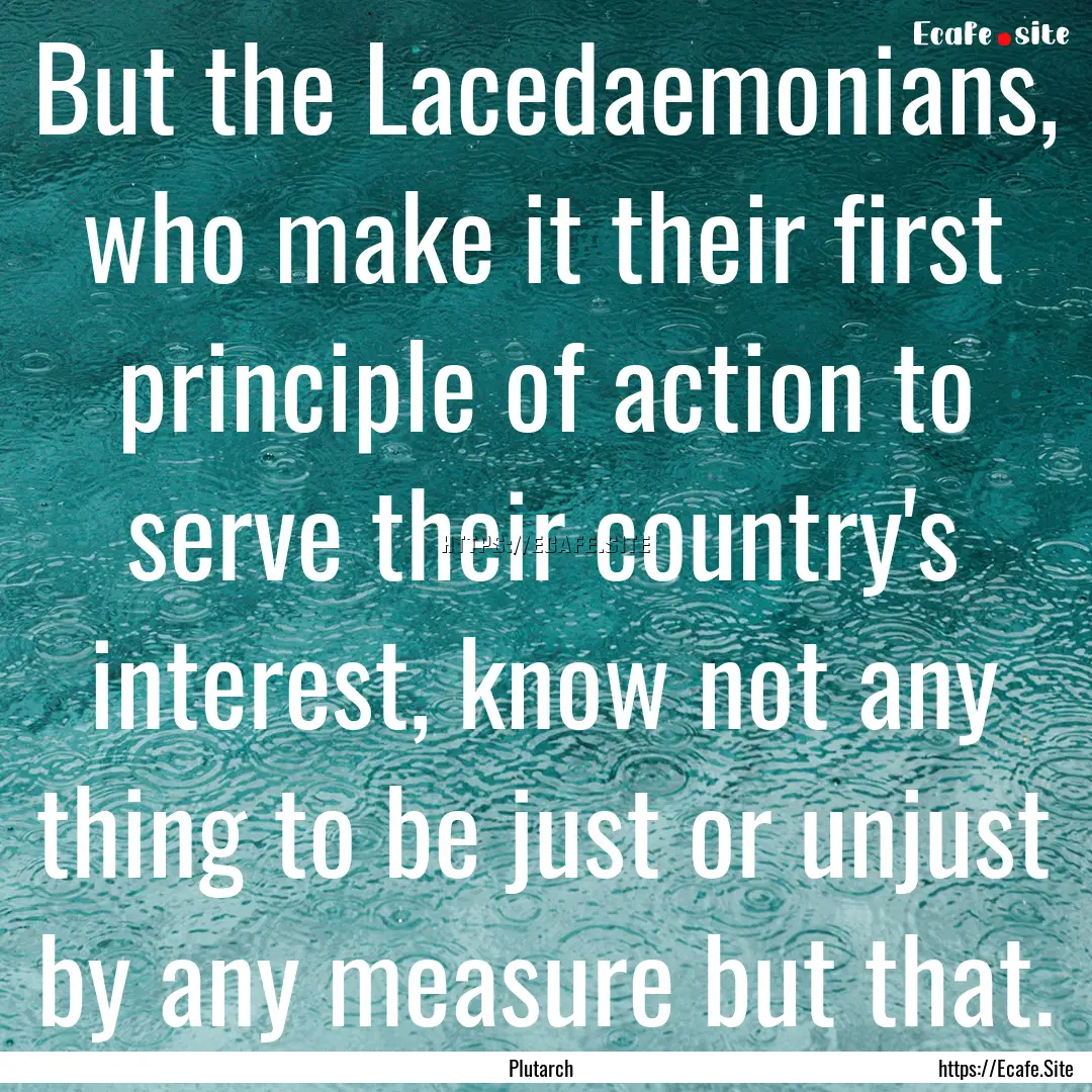 But the Lacedaemonians, who make it their.... : Quote by Plutarch