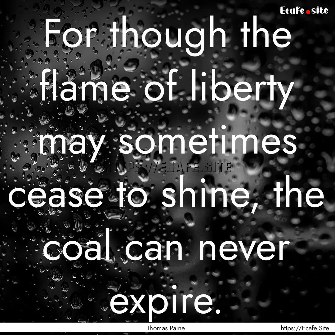 For though the flame of liberty may sometimes.... : Quote by Thomas Paine