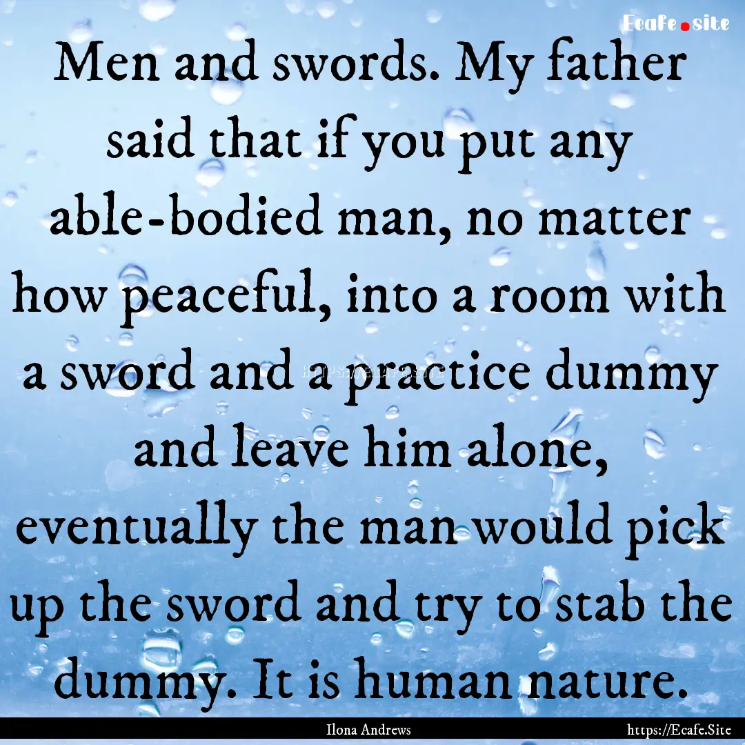 Men and swords. My father said that if you.... : Quote by Ilona Andrews