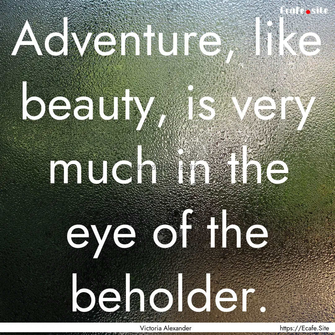 Adventure, like beauty, is very much in the.... : Quote by Victoria Alexander