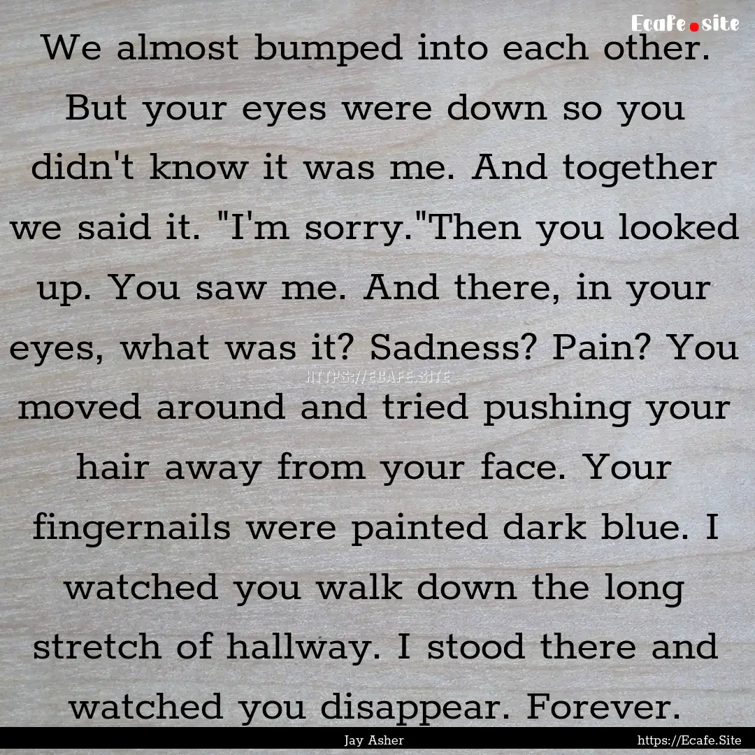 We almost bumped into each other. But your.... : Quote by Jay Asher